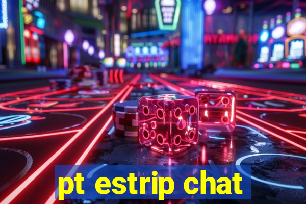 pt estrip chat